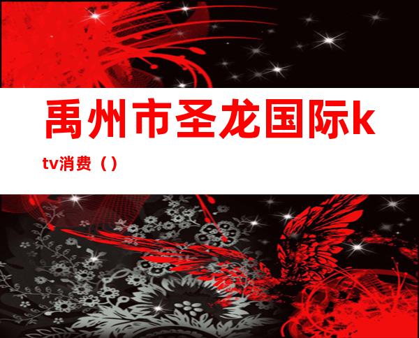 禹州市圣龙国际ktv消费()