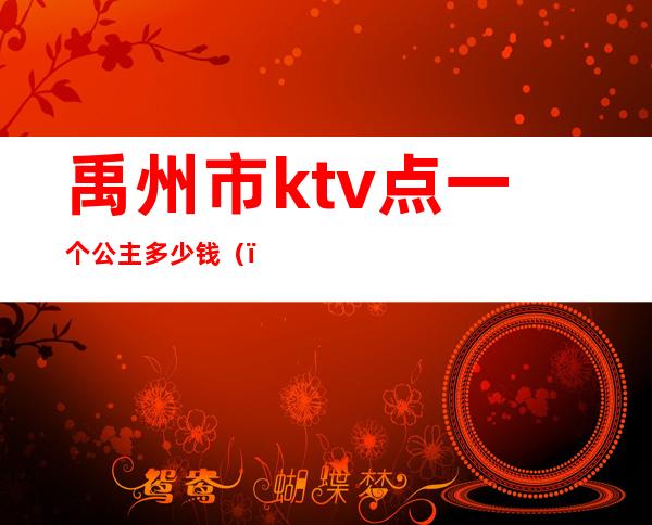 禹州市ktv点一个公主多少钱()