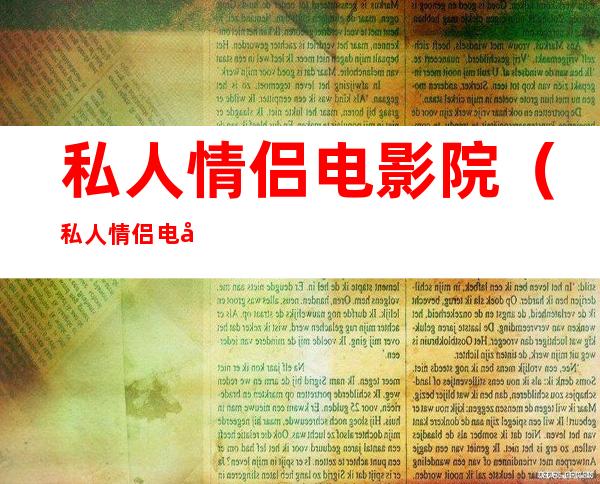 私人情侣电影院（私人情侣电影院里的场景）