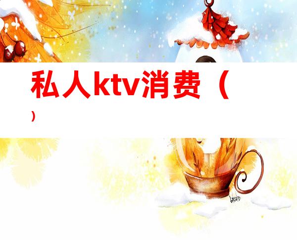 私人ktv消费()