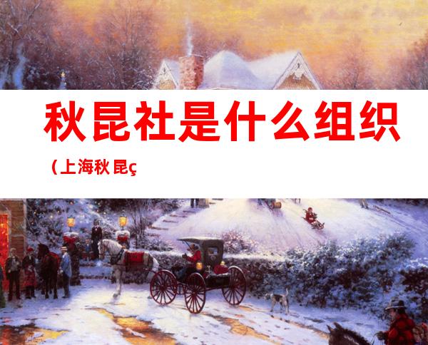 秋昆社是什么组织(上海秋昆社)