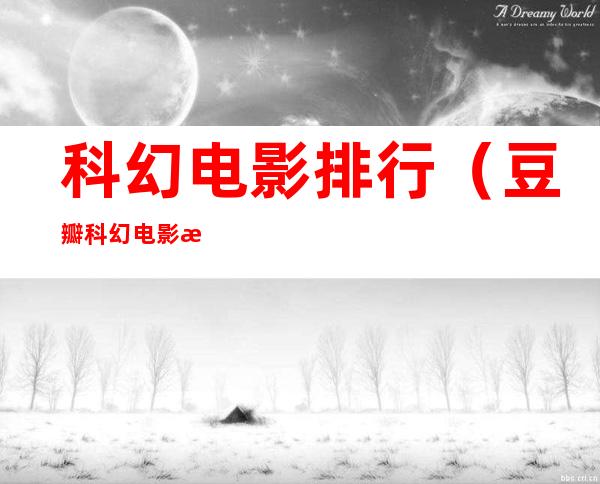 科幻电影排行(豆瓣科幻电影排行)