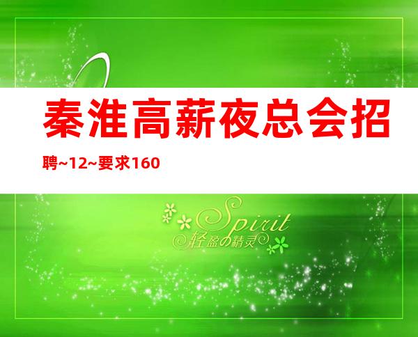 秦淮高薪夜总会招聘~12~要求160起