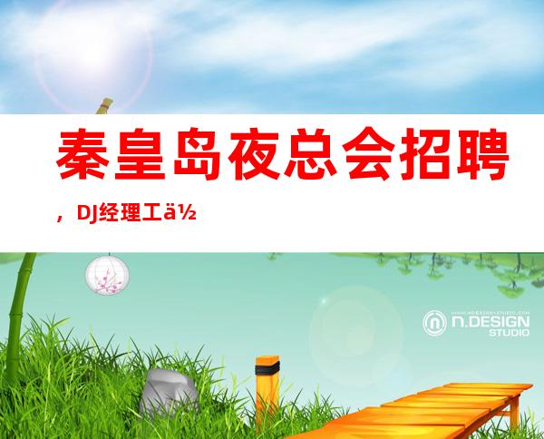 秦皇岛夜总会招聘,DJ经理工作服务流程