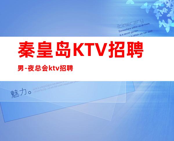 秦皇岛KTV招聘男-夜总会ktv招聘-抱怨不如努力