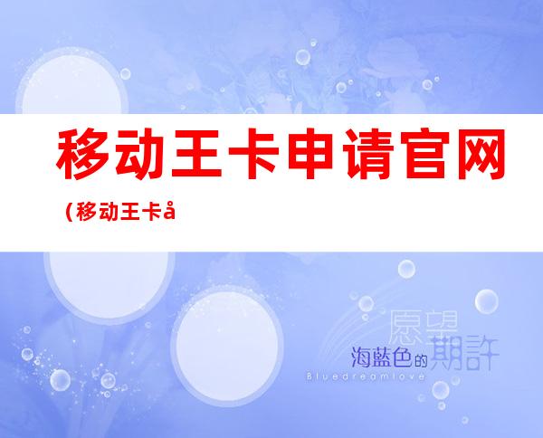 移动王卡申请官网（移动王卡在线申请）