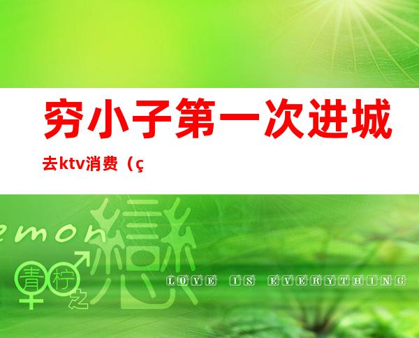 穷小子第一次进城去ktv消费(穷小子ktv偶遇女同学)