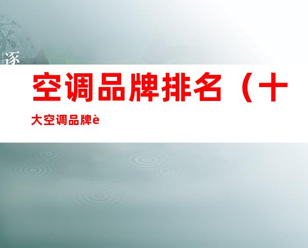 空调品牌排名(十大空调品牌质量排行)