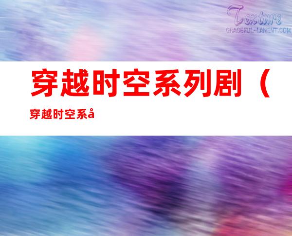 穿越时空系列剧（穿越时空系列剧情介绍）
