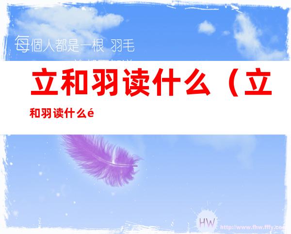 立和羽读什么(立和羽读什么音)