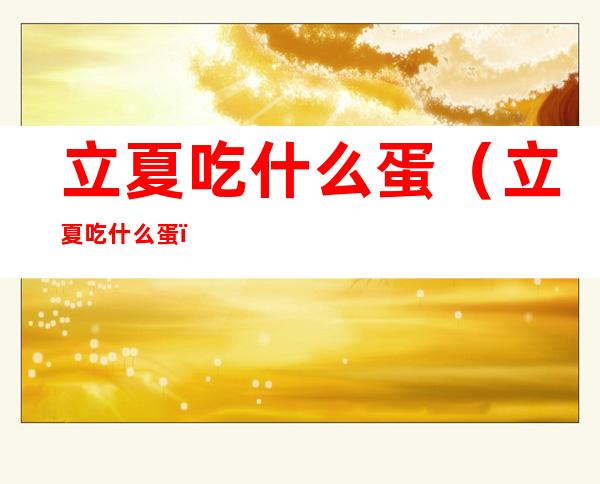 立夏吃什么蛋（立夏吃什么蛋?）