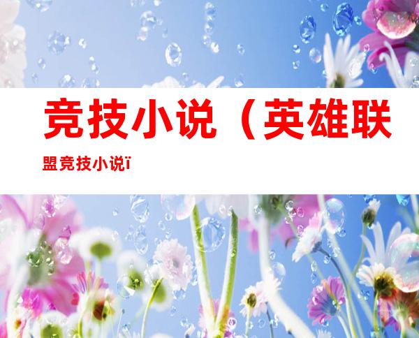 竞技小说(英雄联盟竞技小说)