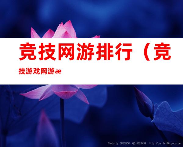竞技网游排行(竞技游戏网游排行榜前十名)