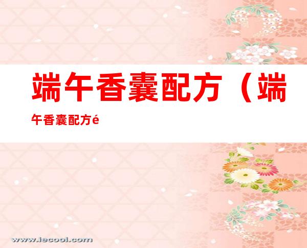 端午香囊配方(端午香囊配方 金银花)