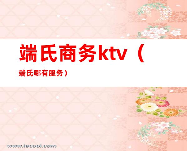 端氏商务ktv(端氏哪有服务)
