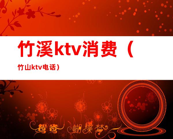 竹溪ktv消费(竹山ktv电话)