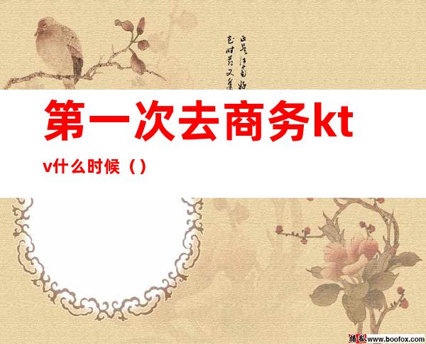 第一次去商务ktv什么时候()