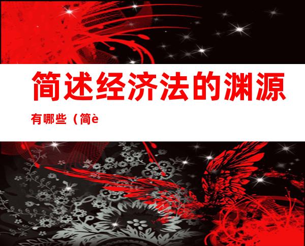 简述经济法的渊源有哪些（简述经济法的渊源有哪些方面）