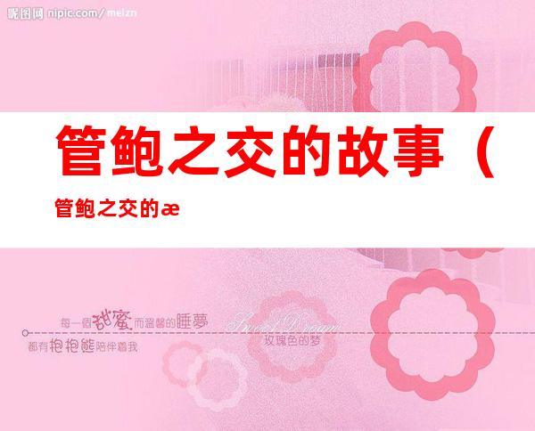 管鲍之交的故事（管鲍之交的故事50字概括）