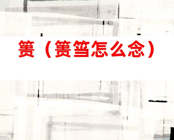 篑(篑筜怎么念)