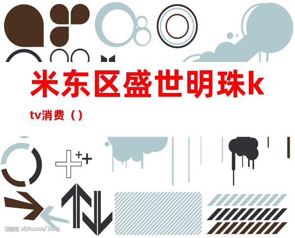 米东区盛世明珠ktv消费()