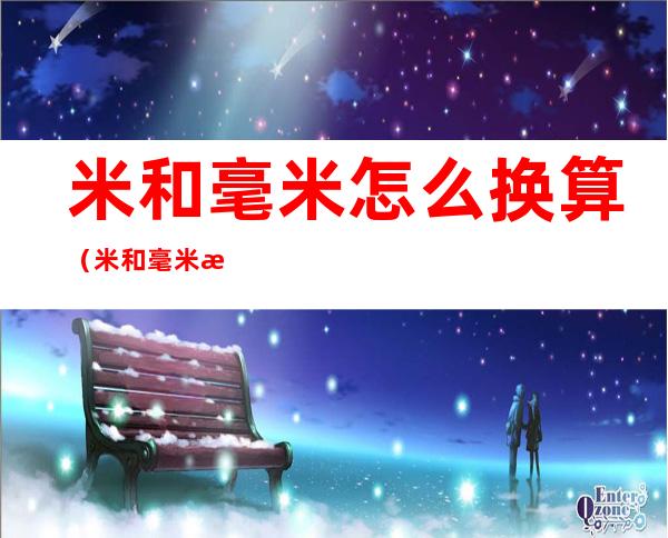米和毫米怎么换算(米和毫米怎么换算出来)