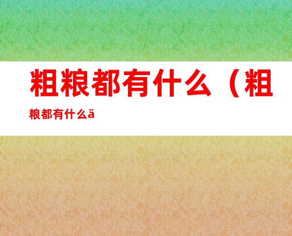 粗粮都有什么(粗粮都有什么主食)