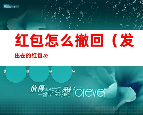 红包怎么撤回（发出去的红包怎么撤回）