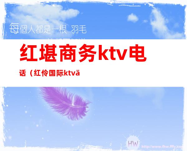 红堪商务ktv电话(红伶国际ktv俱乐部会所)