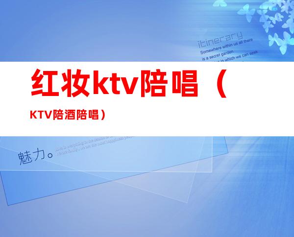 红妆ktv陪唱(KTV陪酒陪唱)
