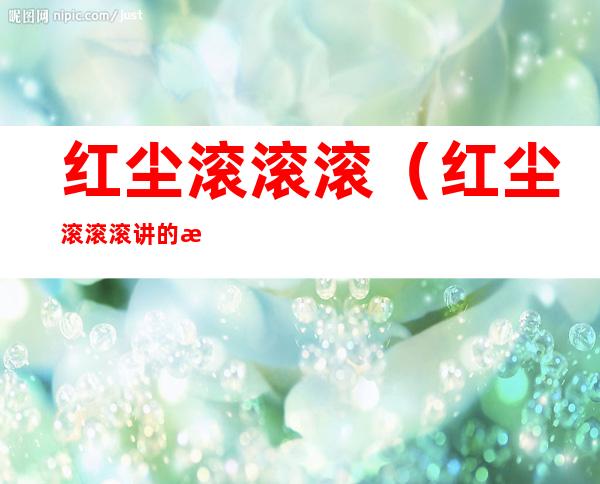 红尘滚滚滚(红尘滚滚滚讲的是什么)