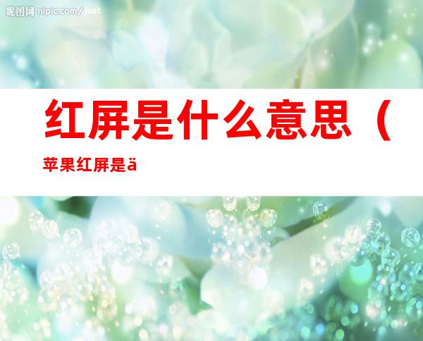 红屏是什么意思(苹果红屏是什么意思)