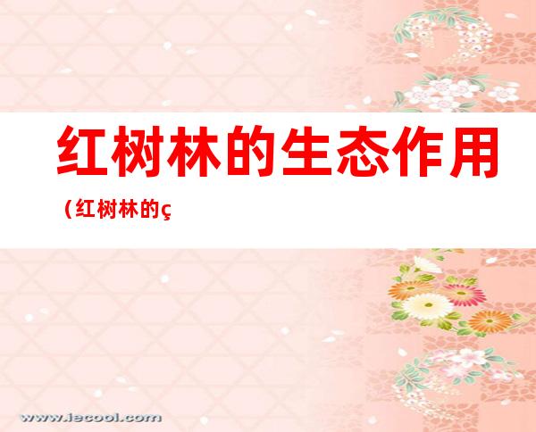 红树林的生态作用(红树林的生态作用与沉积)