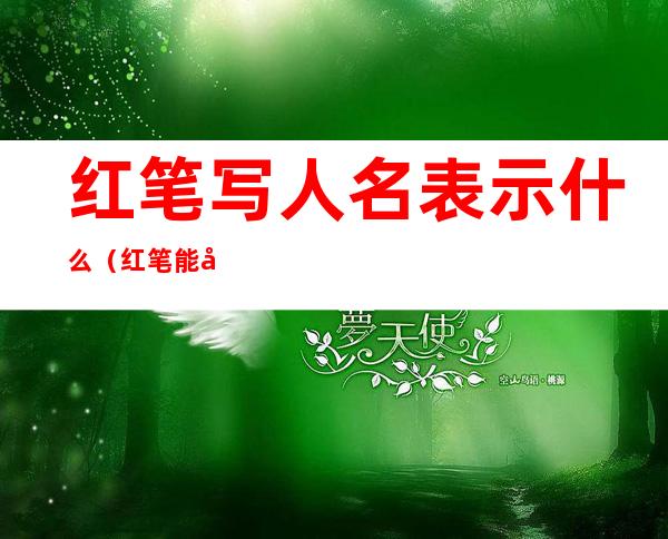 红笔写人名表示什么(红笔能写人名吗)