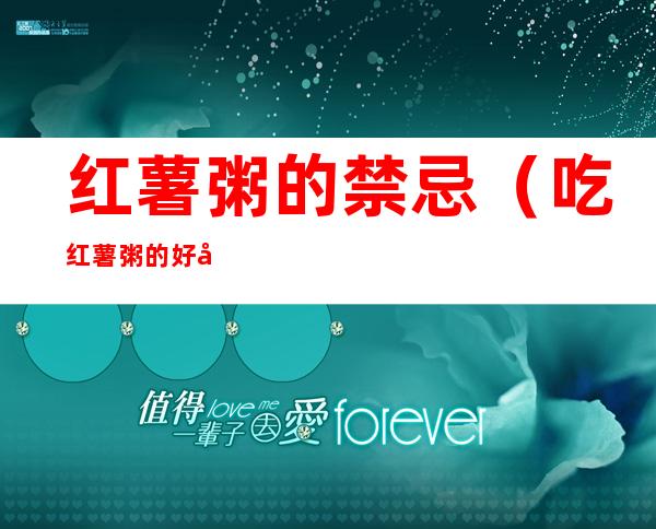 红薯粥的禁忌(吃红薯粥的好处和坏处)