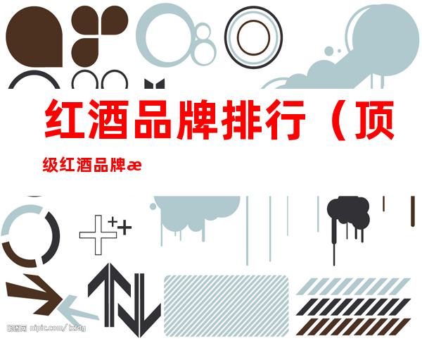 红酒品牌排行（顶级红酒品牌排行）