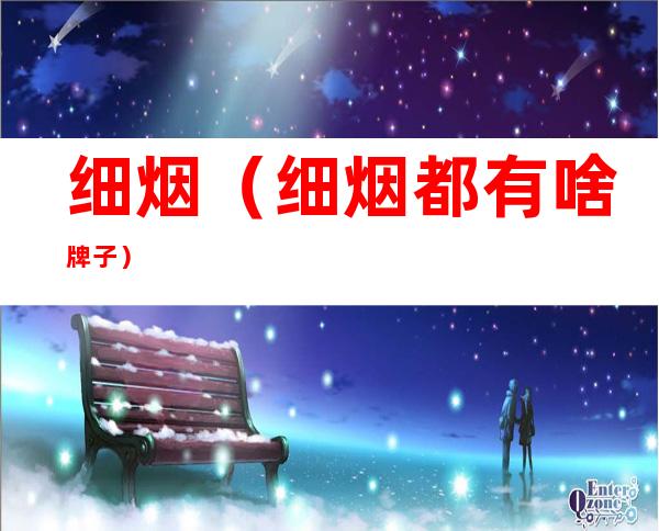 细烟(细烟都有啥牌子)