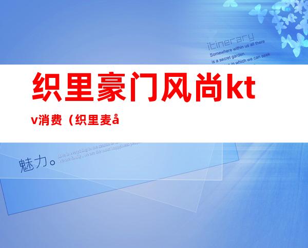 织里豪门风尚ktv消费(织里麦尚KTV电话)