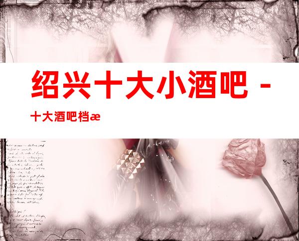 绍兴十大小酒吧－十大酒吧档次排行－订房免费安排