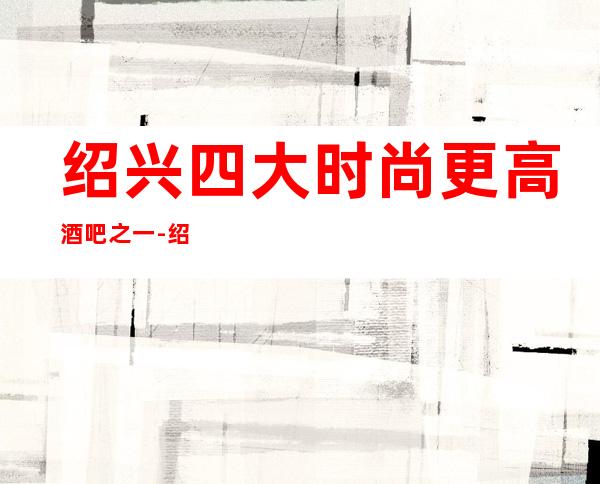 绍兴四大时尚更高酒吧之一-绍兴紫晶宫酒吧