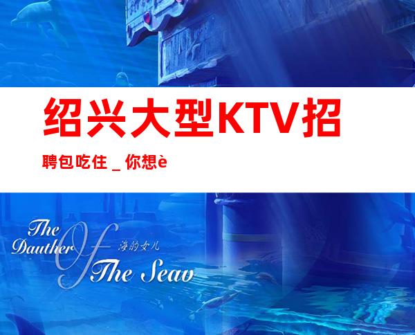 绍兴大型KTV招聘包吃住_你想要的都会有
