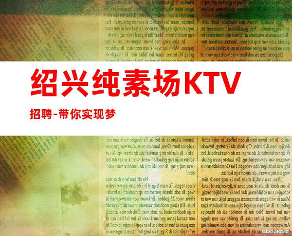 绍兴纯素场KTV招聘-带你实现梦想的团队