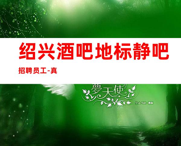 绍兴酒吧地标静吧招聘员工-真实清吧招聘-服务员