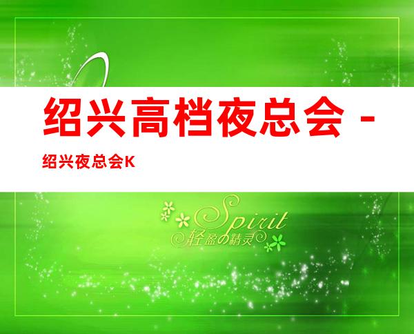 绍兴高档夜总会-绍兴夜总会KTV排行前五预订