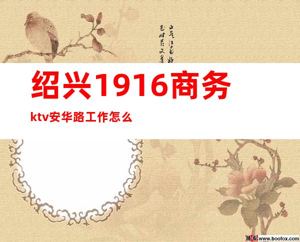 绍兴1916商务ktv安华路工作怎么样(绍兴八号公馆ktv)