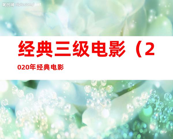 经典三级电影(2020年经典电影)