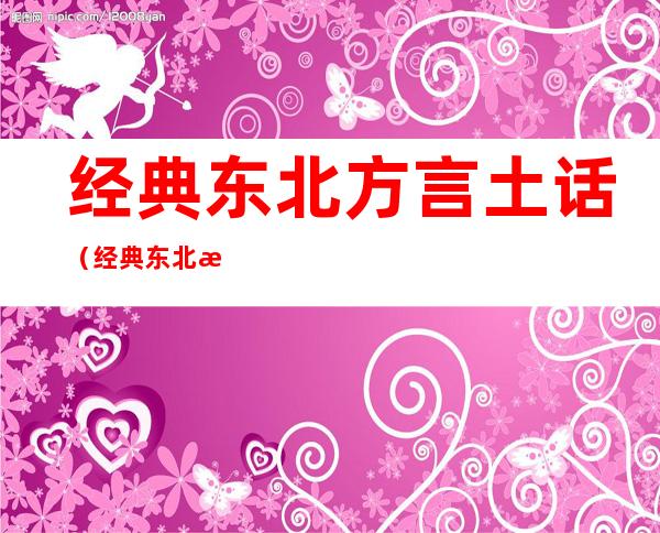 经典东北方言土话（经典东北方言土话夸人）