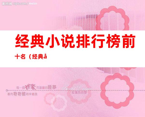 经典小说排行榜前十名(经典小说排行榜前十名,小说排行榜大全)