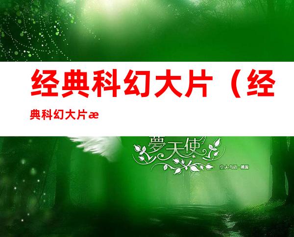 经典科幻大片(经典科幻大片深渊)