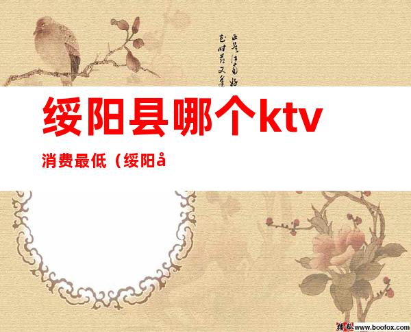 绥阳县哪个ktv消费最低(绥阳县27度ktv消费)